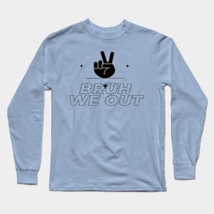 bruh we out Long Sleeve T-Shirt